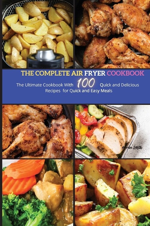 The Complete Air Fryer Cookbook: The Ultimate Cookbook With 100 Quick and Delicious Recipes for Quick and Easy Meals (Paperback)