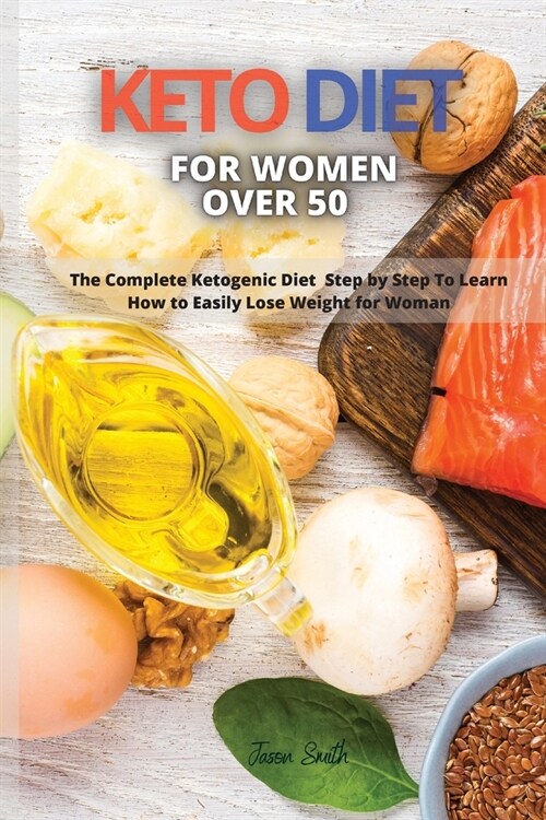 Keto Diet for Women Over 50: The Complete Ketogenic Diet Step by Step To Learn How to Easily Lose Weight for Woman (Paperback)