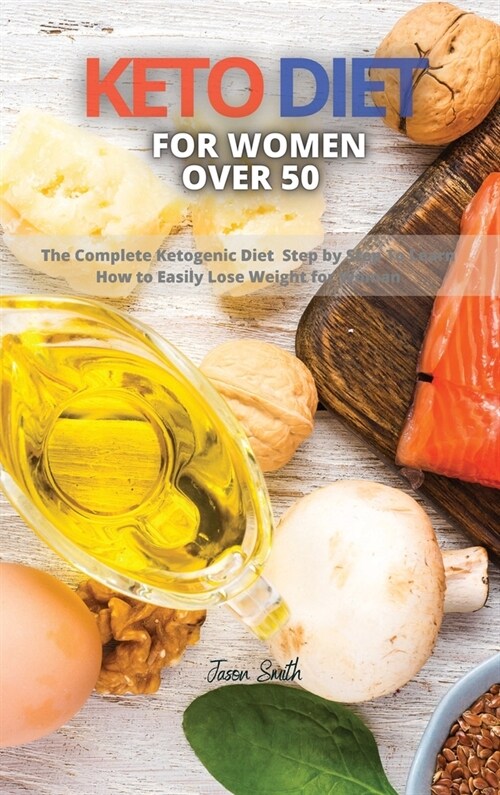 Keto Diet for Women Over 50: The Complete Ketogenic Diet Step by Step To Learn How to Easily Lose Weight for Woman (Hardcover)