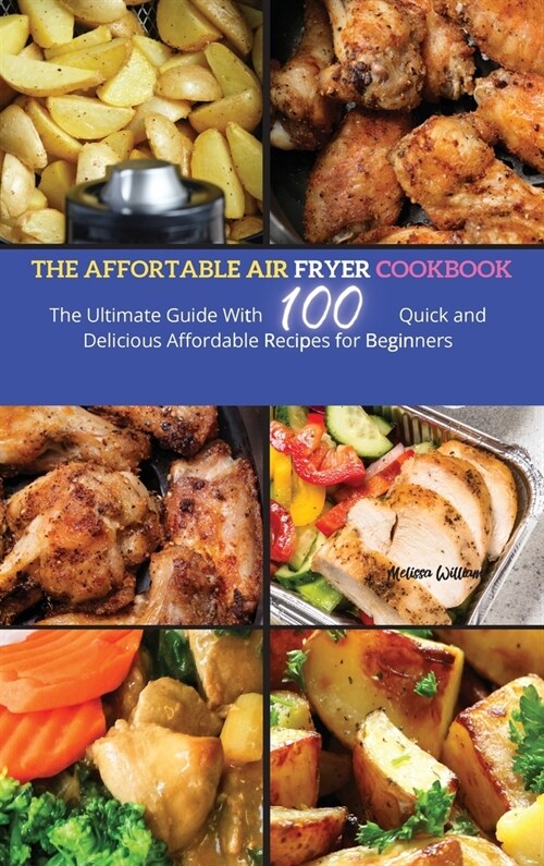 The Affordable Air Fryer Cookbook: The Ultimate Guide with 100 Quick and Delicious Affordable Recipes for beginners (Hardcover)