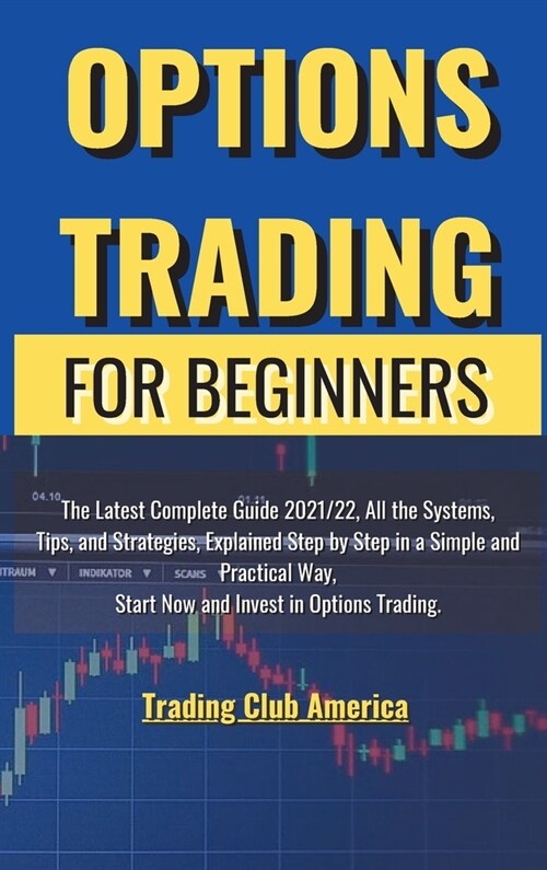 Options Trading for Beginners: The Latest Complete Guide 2021/22, All the Systems, Tips, and Strategies, Explained Step by Step in a Simple and Pract (Hardcover)