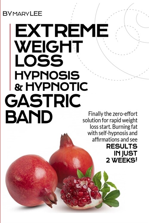 Extreme Weight Loss Hypnosis & Hypnotic Gastric Band: Finally, The Zero-Effort Solution for Rapid Weight Loss. Start Burning Fat with Self-Hypnosis an (Paperback)