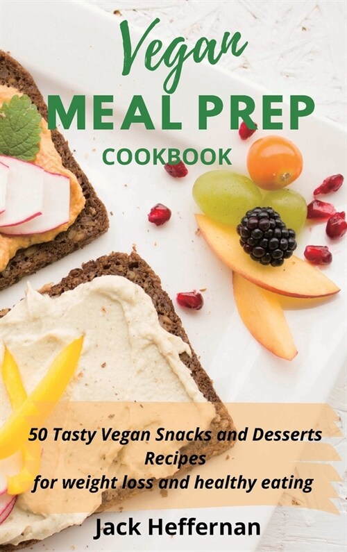 Vegan Meal Prep Cookbook: 50 Tasty Vegan Snacks and Desserts Recipes for weight loss and healthy eating (Hardcover)