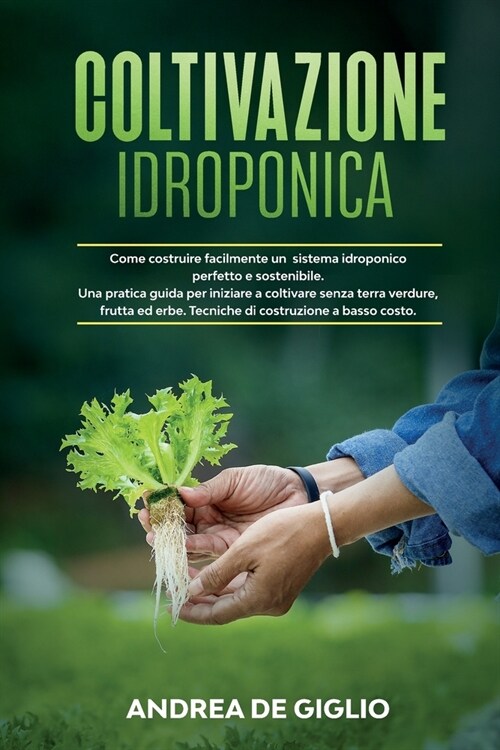 Coltivazione Idroponica: Come costruire facilmente un sistema idroponico perfetto e sostenibile. Una guida pratica per iniziare a coltivare sen (Paperback)