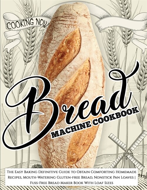 Bread Machine Cookbook: Bread Machine Cookbook: The Easy Baking Definitive Guide to Obtain Comforting Homemade Recipes, Mouth-Watering Gluten- (Paperback)