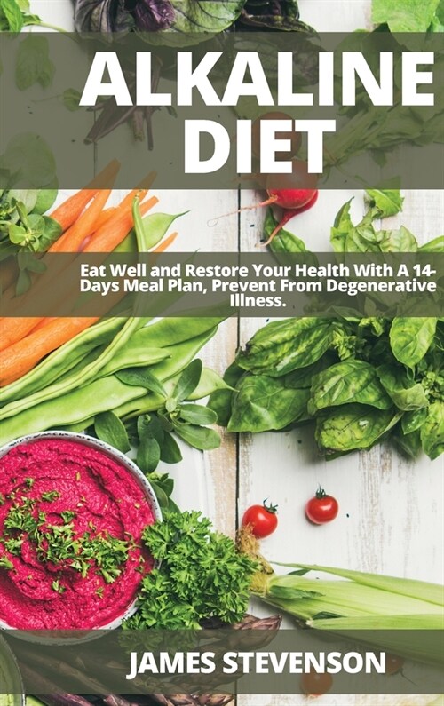 Alkaline Diet: Eat Well and Restore Your Health With A 14-Days Meal Plan, Prevent From Degenerative Illness. (Hardcover)