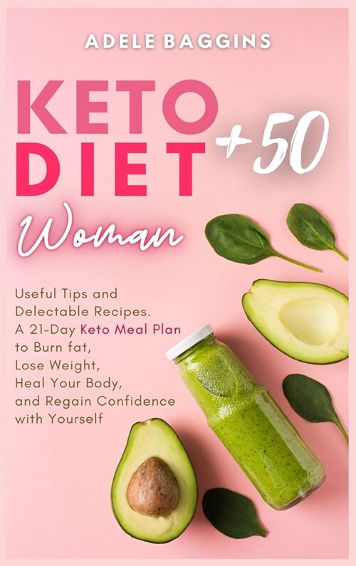 Keto Diet for Women + 50: Useful Tips and Delectable Recipes. A 21-Day Keto Meal Plan to Burn fat, Lose Weight, Heal Your Body, and Regain Confi (Hardcover)