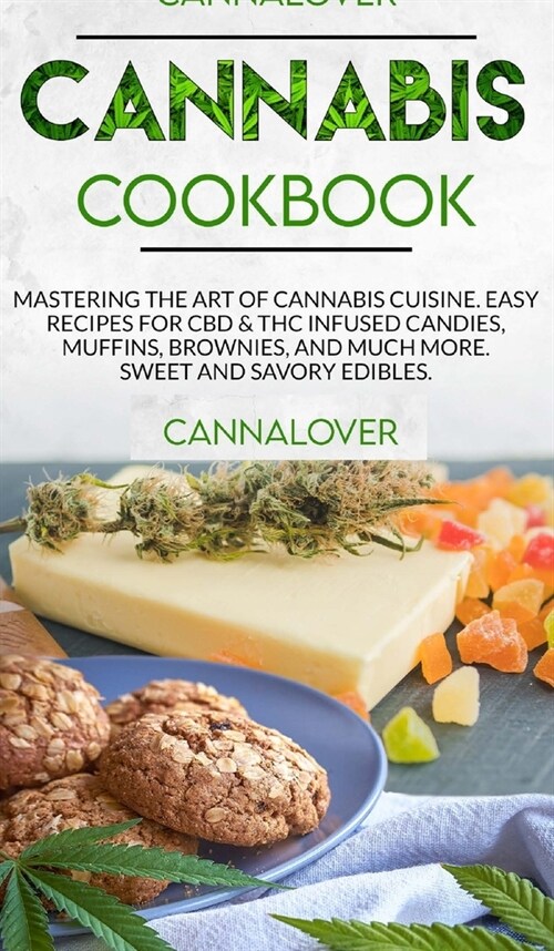 Cannabis Cookbook: Mastering the Art of Cannabis Cuisine. Easy Recipes for CBD & THC infused Candy, Muffin, Brownie and Much More! Sweet (Hardcover)