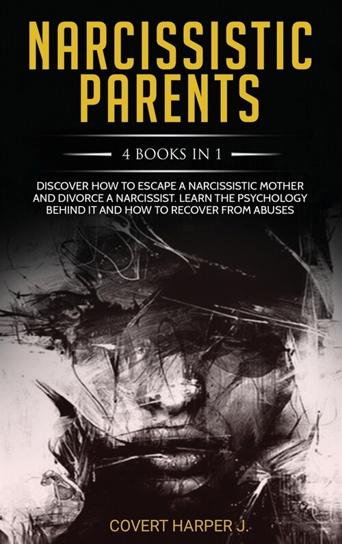 NARCISSISTIC PARENTS 4 Books in 1: Discover How to Escape a Narcissistic Mother and Divorce a Narcissist. Learn the Psychology Behind It and How to Re (Hardcover)