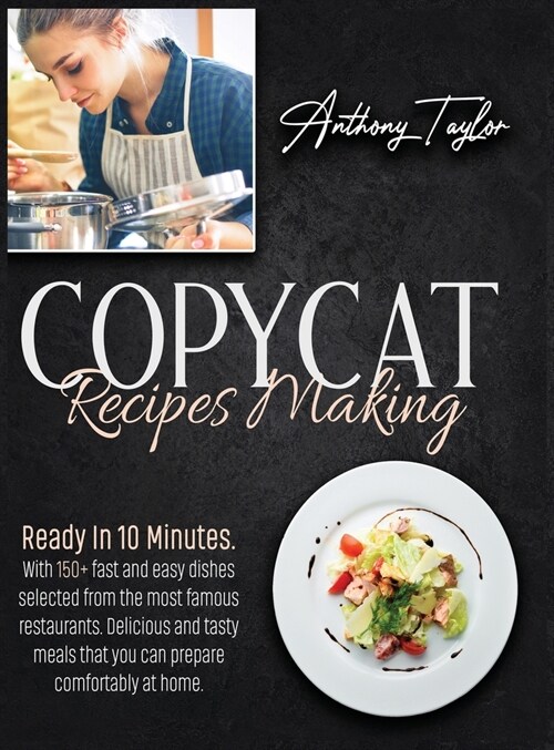 Copycat Recipes Making: Ready In 10 Minutes. With 150 + Easy Recipes Selected From The Most Famous Restaurants. Delicious And Tasty Meals That (Hardcover)