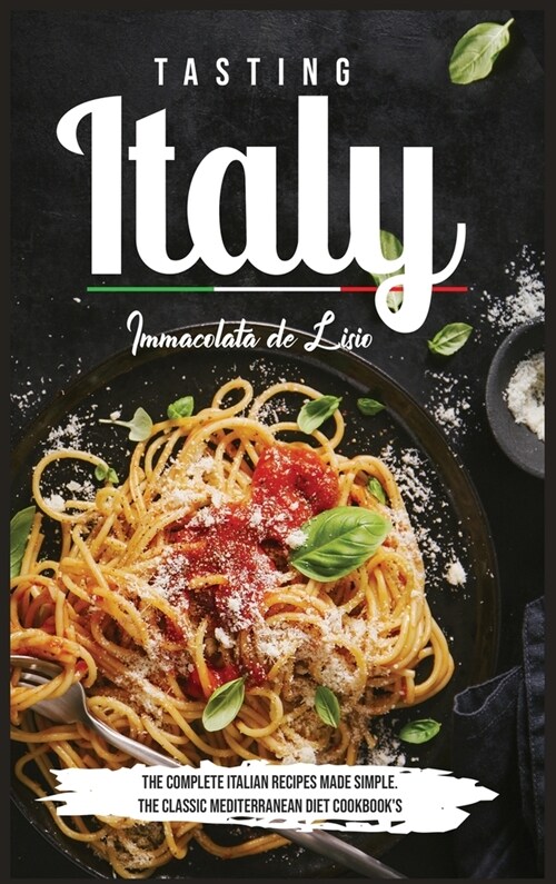 Tasting Italy: The Complete Italian Recipes Made Simple The Classic Mediterranean Diet Cookbooks (Hardcover)