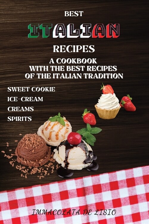 Best Italian Recipes: A Cookbook With The Best Recipes Of The Italian Tradition . Sweet Cookie, Creams, Ice-Cream, Spirits. (Paperback)