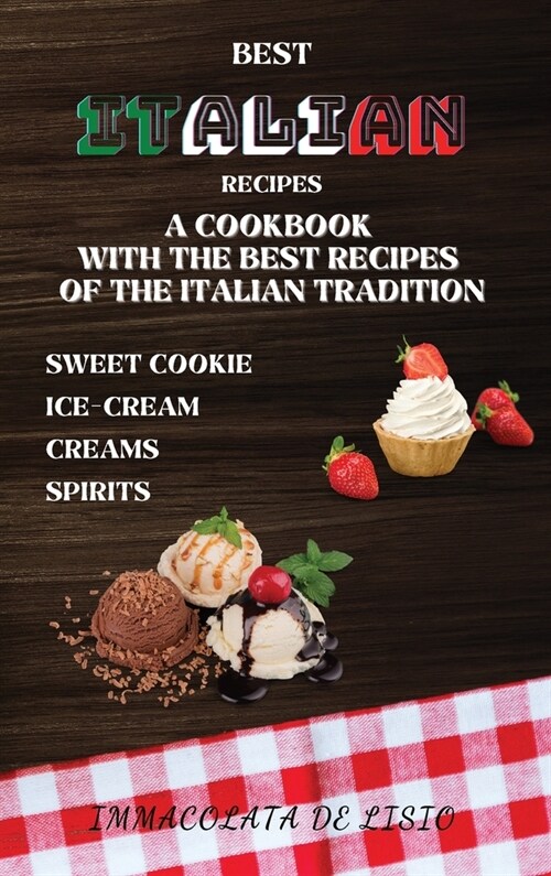 Best Italian Recipes: A Cookbook With The Best Recipes Of The Italian Tradition . Sweet Cookie, Creams, Ice-Cream, Spirits. (Hardcover)