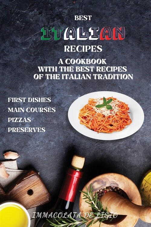 Best Italian Recipes: A Cookbook With The Best Recipes Of The Italian Tradition . First Dishes, Main Courses, Pizzas, Preserves. (Paperback)