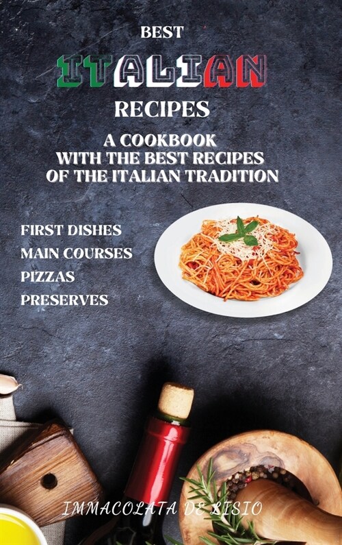Best Italian Recipes: A Cookbook With The Best Recipes Of The Italian Tradition . First Dishes, Main Courses, Pizzas, Preserves. (Hardcover)