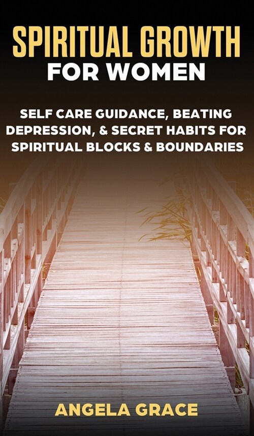 Spiritual Growth For Women: Self-Care Guidance, Beating Depression & Secret Habits for Spiritual Blocks & Boundaries (Hardcover)