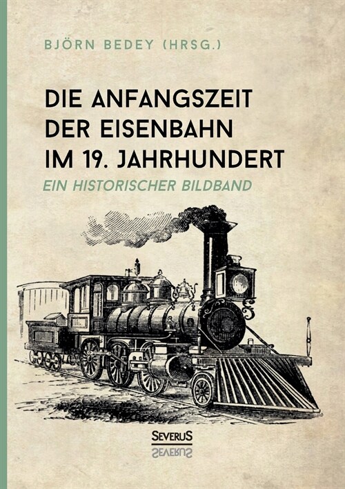Die Anfangszeit der Eisenbahn im 19. Jahrhundert: Ein historischer Bildband (Paperback)