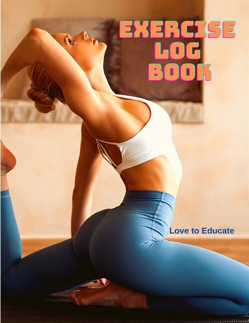 Exercise Log Book - Daily Fitness Journal, Track Lifts, Body Weight, Fitness Planner Workout Log Book (Paperback)