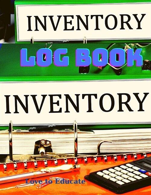 Inventory Log Book - Inventory Tracker, Organize Your Business Stock Level, Fast And Easy System To Keep Track Of Your Inventory Items. (Paperback)