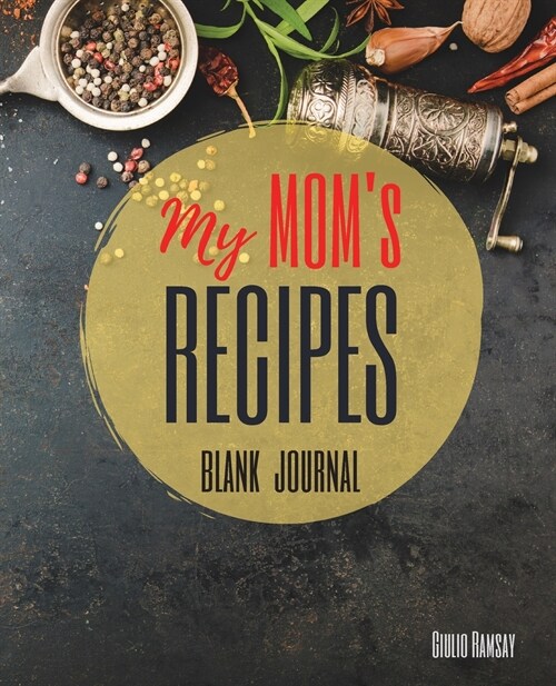 My MOMs Recipes Notebook: The Ultimate Blank CookBook To Write In Your Own Recipes - Collect and Customize Family Recipes In One Stylish Blank R (Paperback)