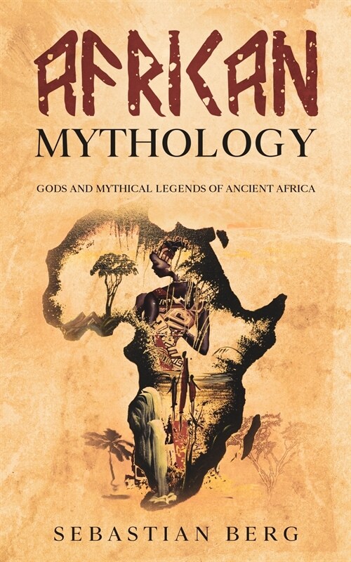 African Mythology: Gods and Mythical Legends of Ancient Africa (Paperback)