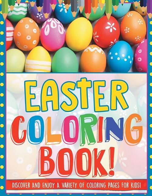 Easter Coloring Book! Discover And Enjoy A Variety Of Coloring Pages For Kids! (Paperback)
