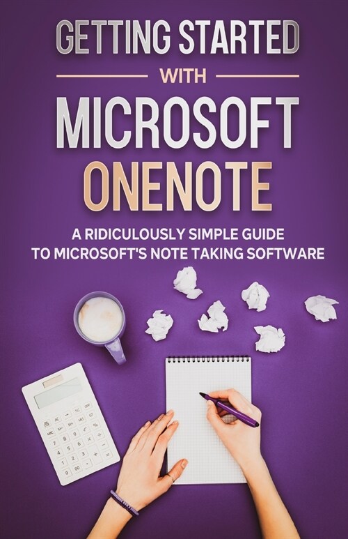 Getting Started With Microsoft OneNote: A Ridiculously Simple Guide to Microsofts Note Taking Software (Paperback)