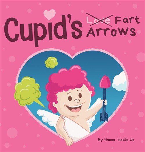 Cupids Fart Arrows: A Funny, Read Aloud Story Book For Kids About Farting and Cupid, Perfect Valentines Day Gift For Boys and Girls (Hardcover)