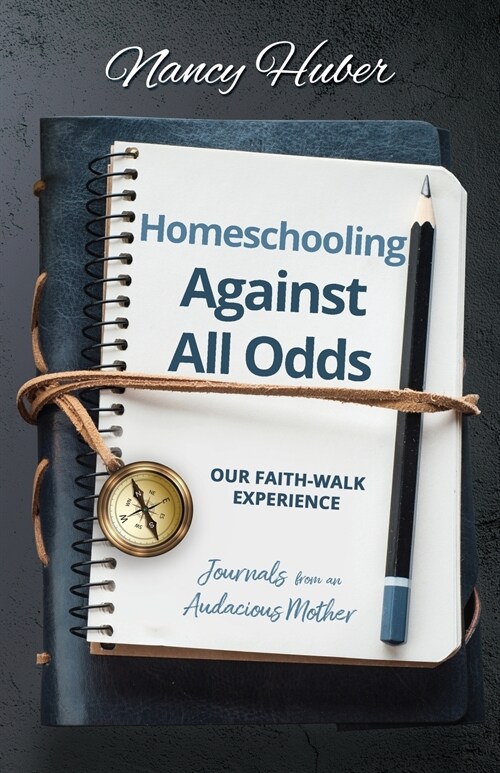 Homeschooling Against All Odds: Our Faith-Walk Experience: Journals from an Audacious Mother (Paperback)
