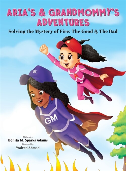 Arias & Grandmommys Adventures: Solving the Mystery of Fire: The Good & The Bad (Hardcover)