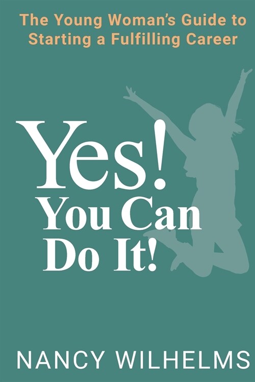 Yes! You Can Do It!: The Young Womans Guide to Starting a Fulfilling Career (Paperback)