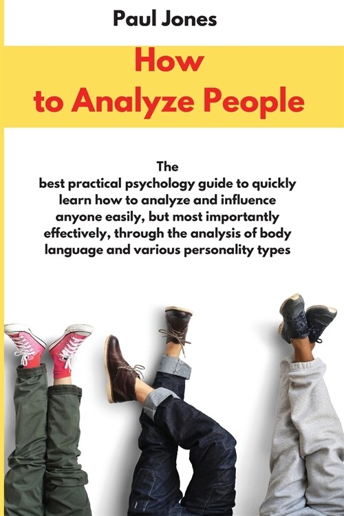 How to Analyze People: The best practical psychology guide to quickly learn how to analyze and influence anyone easily, but most importantly (Paperback)