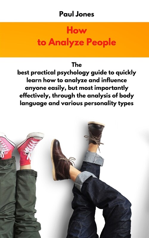 How to Analyze People: The best practical psychology guide to quickly learn how to analyze and influence anyone easily, but most importantly (Hardcover)