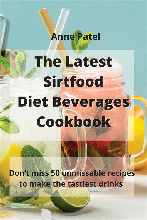 The Latest Sirtfood Diet Beverages Cookbook: 50 super tasty and super healthy recipes to make your dinner taste delicious! (Paperback)