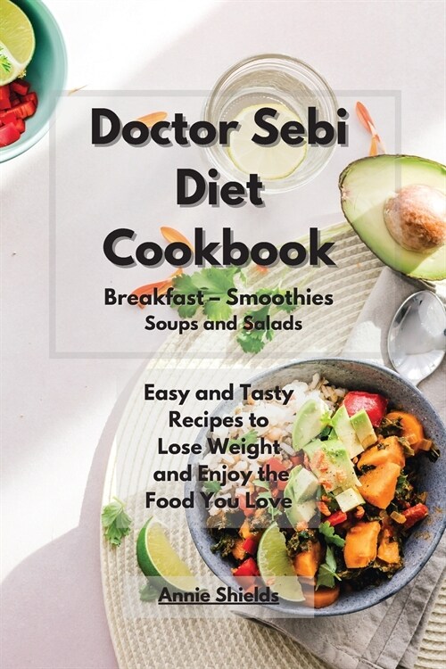 Doctor Sebi Diet Cookbook Breakfast - Smoothies - Soups and Salads: Easy and Tasty Recipes to Lose Weight and Enjoy the Food You Love (Paperback)