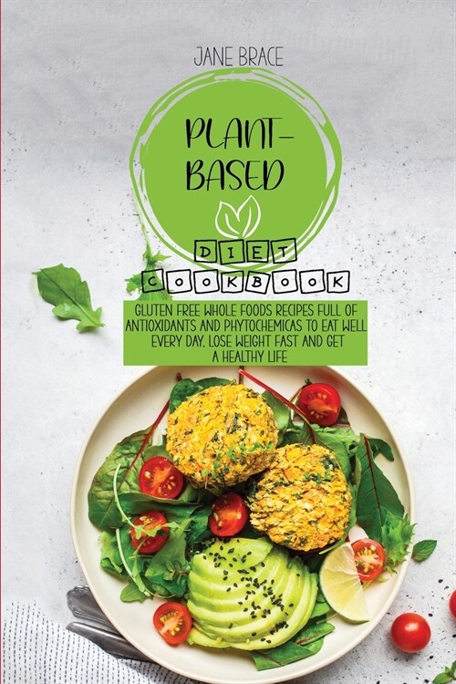 Plant-Based Diet Cookbook: Gluten Free Whole Foods Recipes full of Antioxidants and Phytochemicals to Eat Well Every Day, Lose Weight Fast and Ge (Paperback)