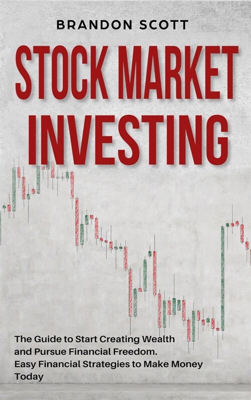 Stock Market Investing: The Guide to Start Creating Wealth and Pursue Financial Freedom. Easy Financial Strategies to Make Money Today and Sec (Hardcover)