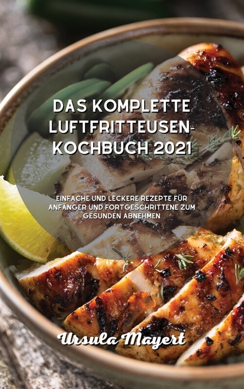 Das komplette Luftfritteusen-Kochbuch 2021: Einfache und leckere Rezepte f? Anf?ger und Fortgeschrittene zum gesunden Abnehmen (Hardcover)