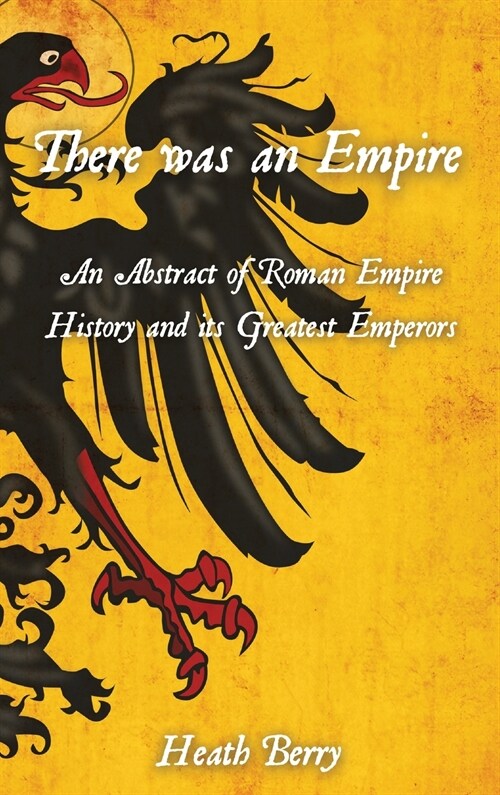 There was an Empire: An Abstract of Roman Empire History and its Greatest Emperors (Hardcover)
