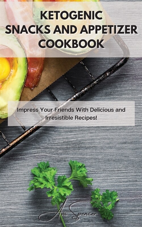 Ketogenic Snacks and Appetizer Cookbook: Impress Your Friends With Delicious and Irresistible Recipes! (Hardcover)