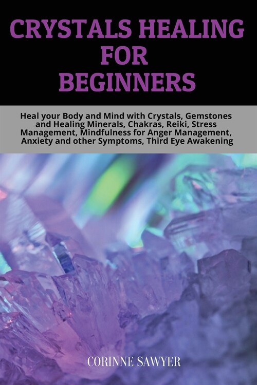 Crystals Healing for Beginners: Heal your Body and Mind with Crystals, Gemstones and Healing Minerals, Chakras, Reiki, Stress Management, Mindfulness (Paperback)