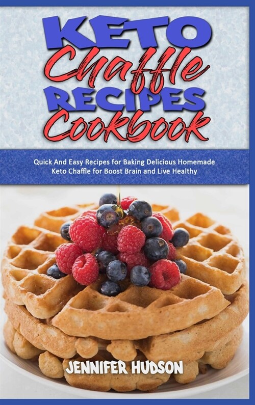 Keto Chaffle Recipes Cookbook: Quick And Easy Recipes for Baking Delicious Homemade Keto Chaffle for Boost Brain and Live Healthy (Hardcover)