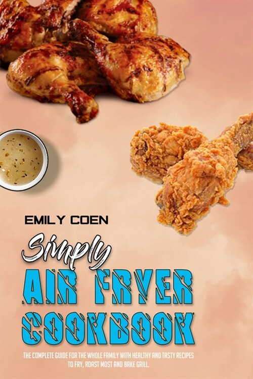 Simply Air Fryer Cookbook: The Complete Guide For The Whole Family With Healthy And Tasty Recipes To Fry, Roast Most and Bake Grill. (Paperback)