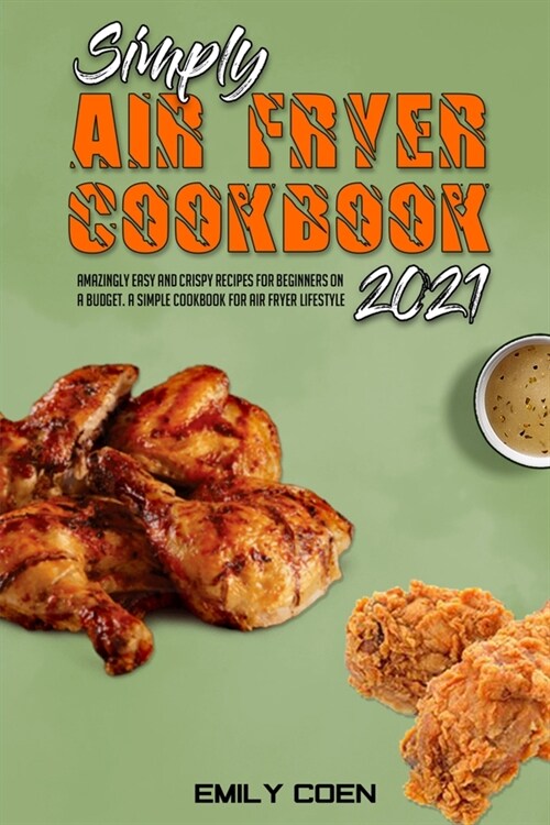 Simply Air Fryer Cookbook 2021: Amazingly Easy And Crispy Recipes For Beginners On A Budget. A Simple Cookbook For Air Fryer Lifestyle (Paperback)
