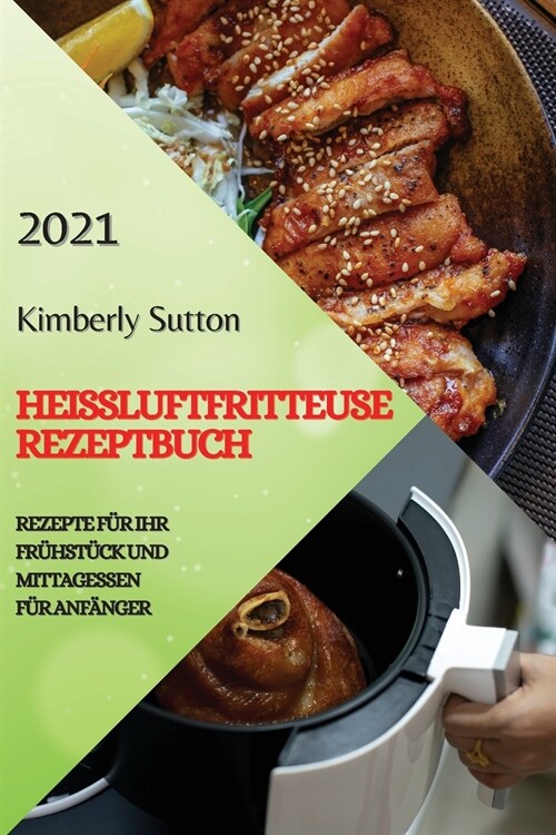 Hei?uftfritteuse Rezeptbuch 2021 (German Version of Air Fryer Recipes 2021): Rezepte F? Ihr Fr?st?k Und Mittagessen F? Anf?ger (Paperback)