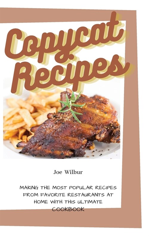 Copycat Recipes: Making the Most Popular Recipes from Favorite Restaurants at Home with this Ultimate Cookbook (Olive Garden, McDonald, (Hardcover)