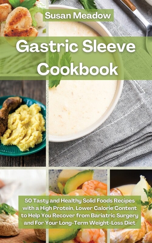 Gastric Sleeve Cookbook: 50 Tasty and Healthy Solid Foods Recipes with a High Protein, Lower Calorie Content to Help You Recover from Bariatric (Hardcover)