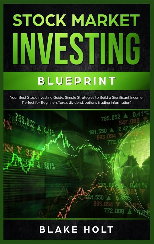 Stock Market Investing Blueprint: Your Best Stock Investing Guide. Simple Strategies to Build a Significant Income. Perfect For Beginners (Forex, Divi (Hardcover)