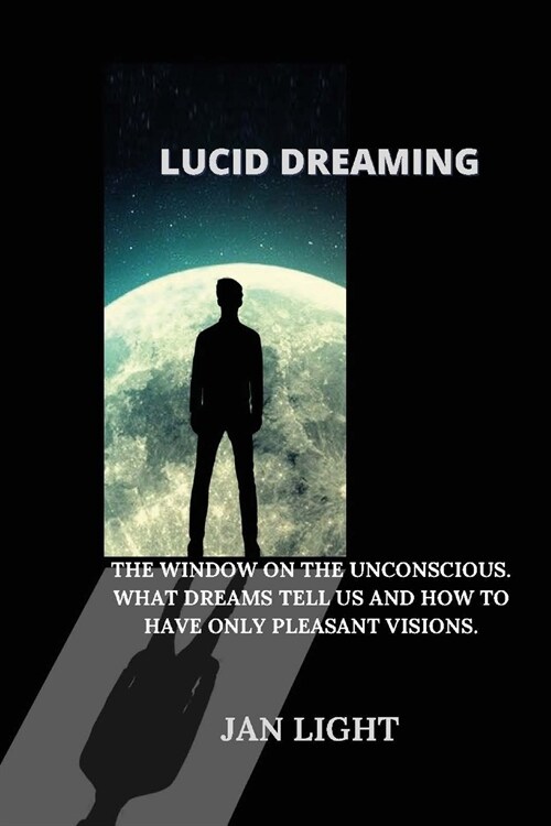 Lucid Dreaming: The Window on the Unconscious. What Dreams Tell Us and How to Have Only Pleasant Visions. (Paperback)