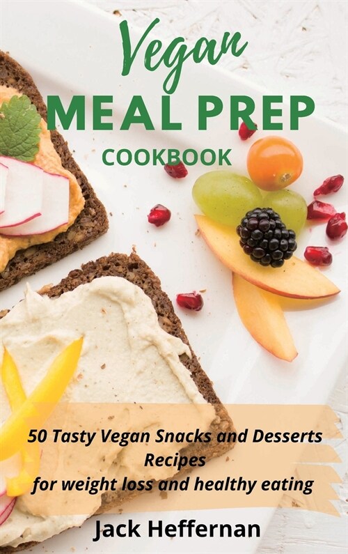 Vegan Meal Prep Cookbook: 50 Tasty Vegan Snacks and Desserts Recipes for weight loss and healthy eating (Hardcover)